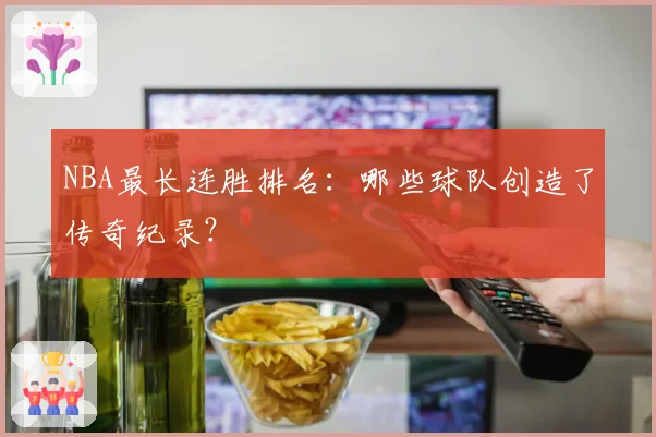 NBA最长连胜排名：哪些球队创造了传奇纪录？