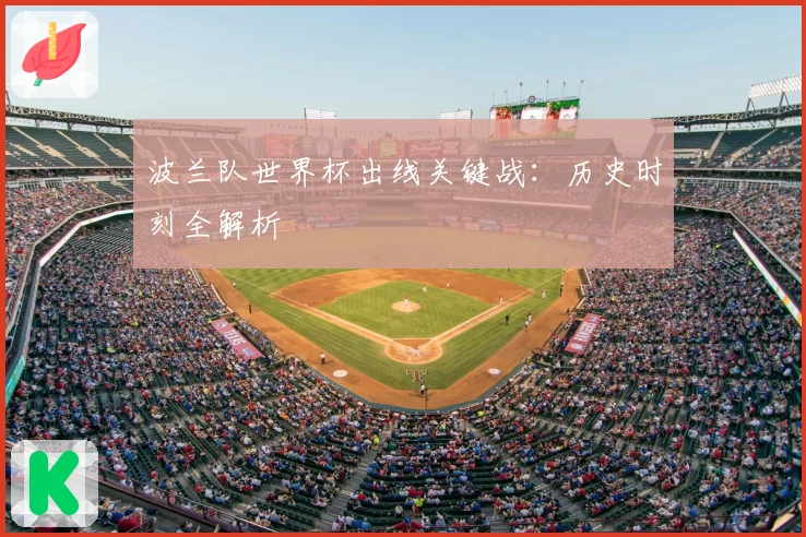 波兰队世界杯出线关键战：历史时刻全解析