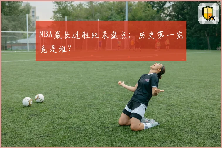 NBA最长连胜纪录盘点:历史第一究竟是谁?